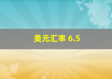 美元汇率 6.5